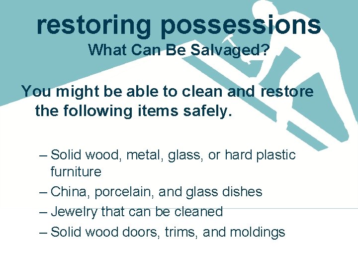 restoring possessions What Can Be Salvaged? You might be able to clean and restore