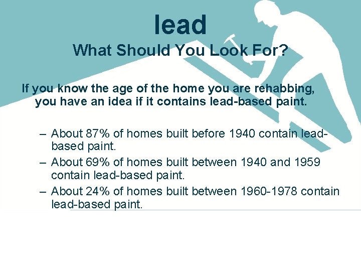 lead What Should You Look For? If you know the age of the home
