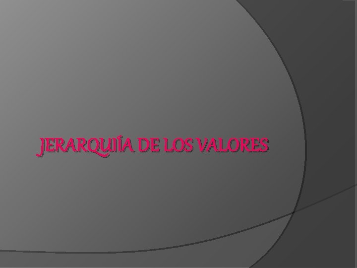 JERARQUIÍA DE LOS VALORES JERARQUIÍA DE LOS VALORES
