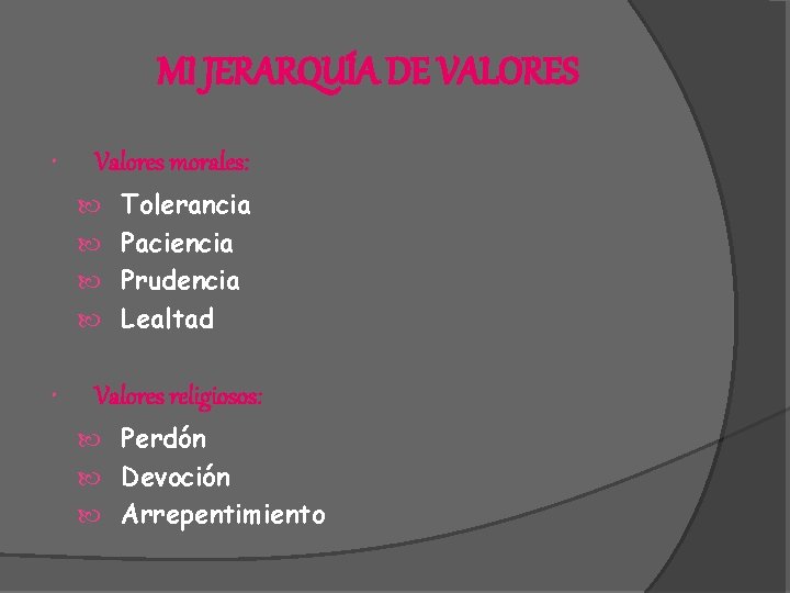 MI JERARQUÍA DE VALORES Valores morales: Tolerancia Paciencia Prudencia Lealtad Valores religiosos: Perdón Devoción MI JERARQUÍA DE VALORES Valores morales: Tolerancia Paciencia Prudencia Lealtad Valores religiosos: Perdón Devoción