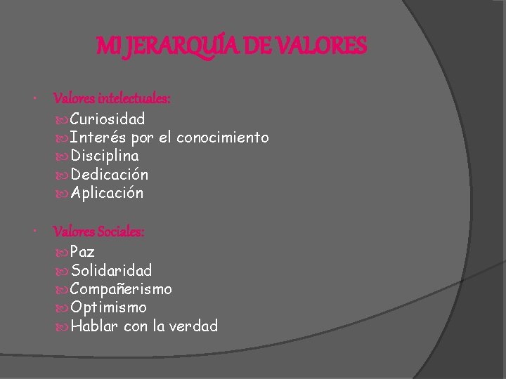 MI JERARQUÍA DE VALORES Valores intelectuales: Curiosidad Interés por el conocimiento Disciplina Dedicación Aplicación MI JERARQUÍA DE VALORES Valores intelectuales: Curiosidad Interés por el conocimiento Disciplina Dedicación Aplicación