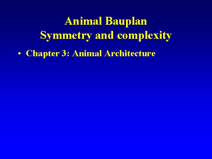 Animal Bauplan Symmetry and complexity • Chapter 3: Animal Architecture 