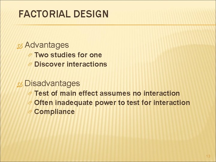 FACTORIAL DESIGN Advantages Two studies for one Discover interactions Disadvantages Test of main effect