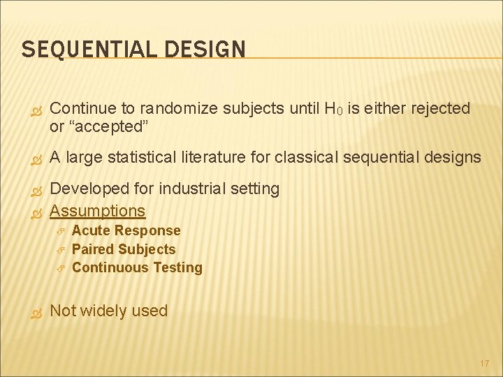 SEQUENTIAL DESIGN Continue to randomize subjects until H 0 is either rejected or “accepted”