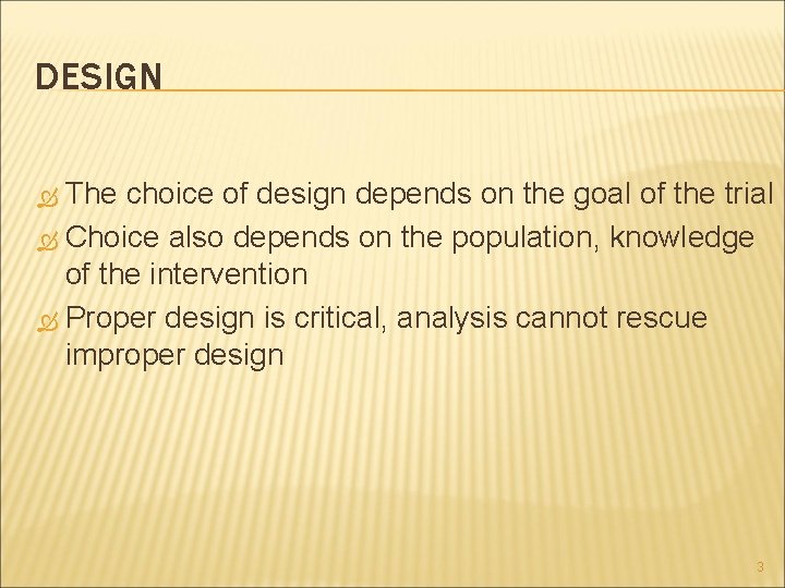 DESIGN The choice of design depends on the goal of the trial Choice also