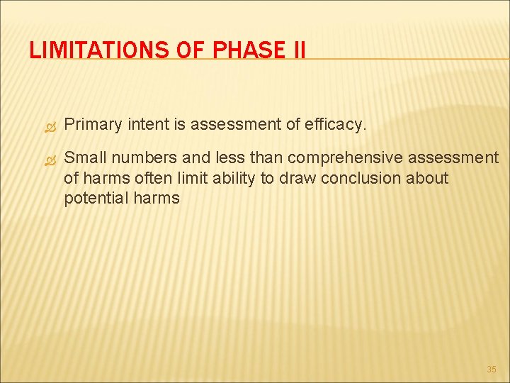 LIMITATIONS OF PHASE II Primary intent is assessment of efficacy. Small numbers and less