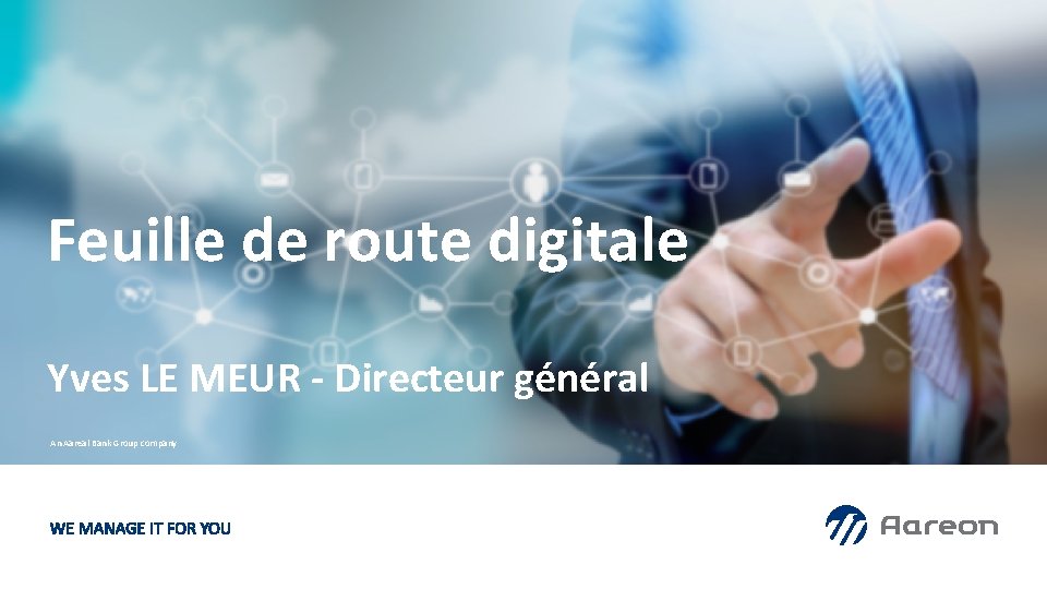 Feuille de route digitale Yves LE MEUR - Directeur général An Aareal Bank Group Feuille de route digitale Yves LE MEUR - Directeur général An Aareal Bank Group