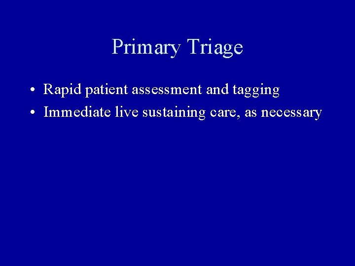 Primary Triage • Rapid patient assessment and tagging • Immediate live sustaining care, as Primary Triage • Rapid patient assessment and tagging • Immediate live sustaining care, as
