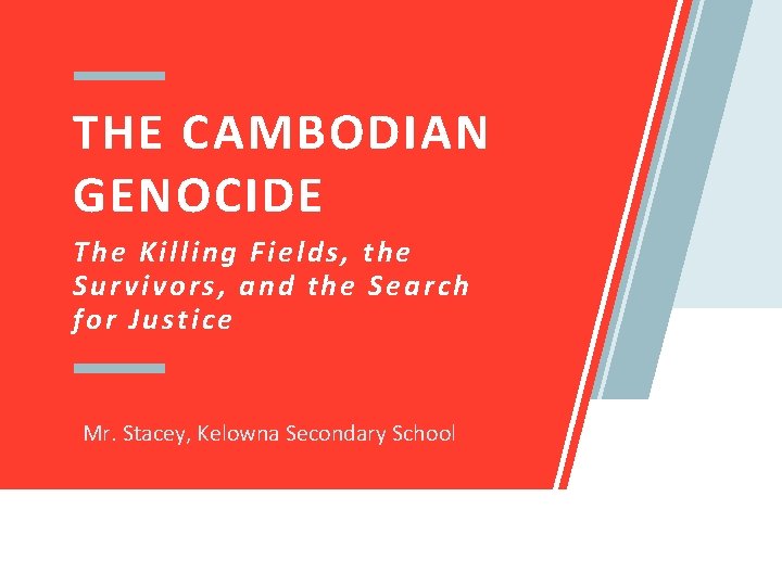 THE CAMBODIAN GENOCIDE The Killing Fields, the Survivors, and the Search for Justice Mr.