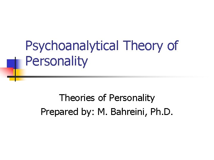 Psychoanalytical Theory of Personality Theories of Personality Prepared by: M. Bahreini, Ph. D. 