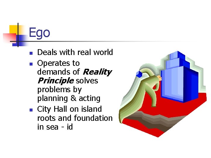 Ego n n n Deals with real world Operates to demands of Reality Principle