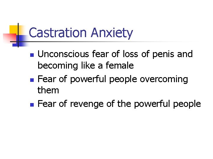 Castration Anxiety n n n Unconscious fear of loss of penis and becoming like