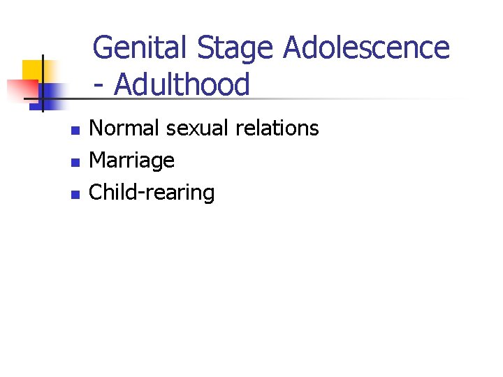 Genital Stage Adolescence - Adulthood n n n Normal sexual relations Marriage Child-rearing 