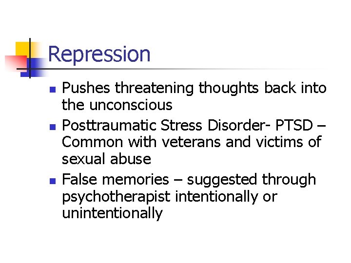 Repression n Pushes threatening thoughts back into the unconscious Posttraumatic Stress Disorder- PTSD –