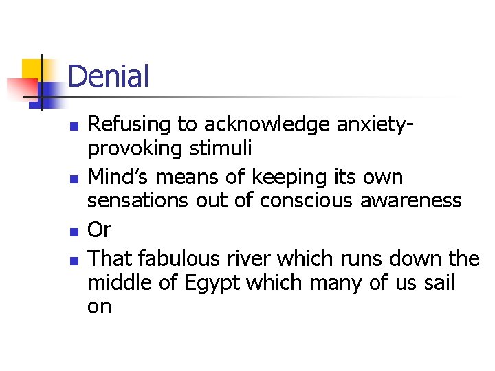 Denial n n Refusing to acknowledge anxietyprovoking stimuli Mind’s means of keeping its own