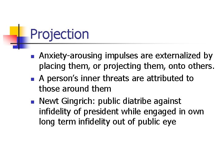 Projection n Anxiety-arousing impulses are externalized by placing them, or projecting them, onto others.