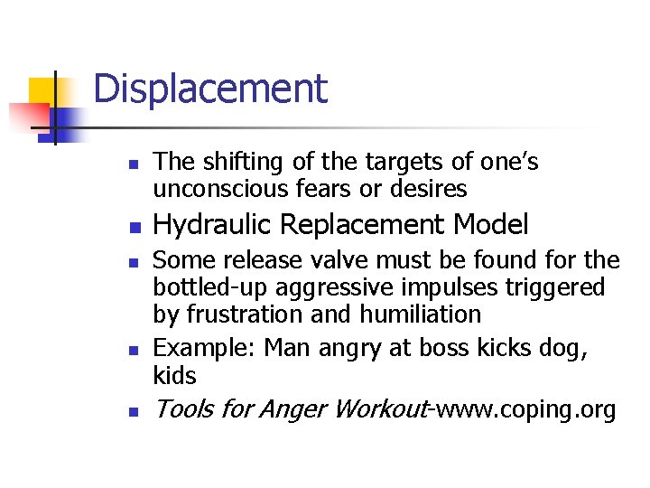 Displacement n n n The shifting of the targets of one’s unconscious fears or