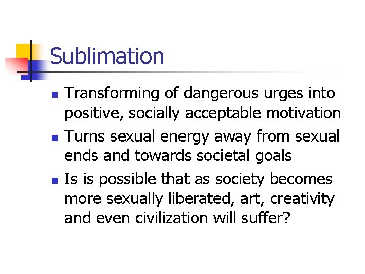 Sublimation n Transforming of dangerous urges into positive, socially acceptable motivation Turns sexual energy