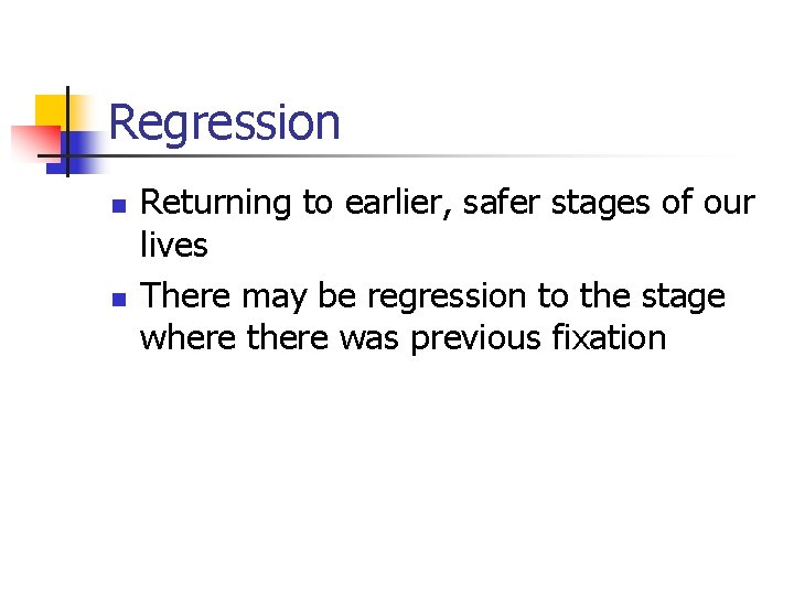 Regression n n Returning to earlier, safer stages of our lives There may be