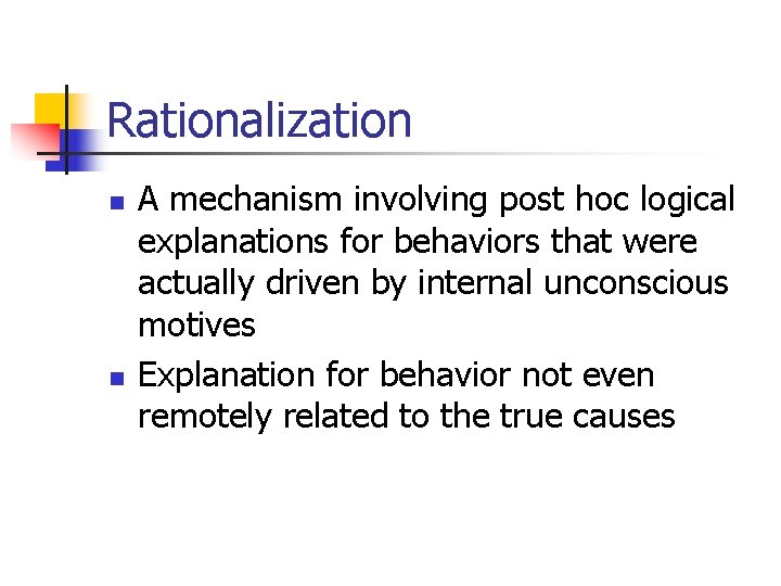 Rationalization n n A mechanism involving post hoc logical explanations for behaviors that were