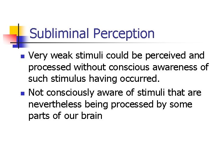 Subliminal Perception n n Very weak stimuli could be perceived and processed without conscious