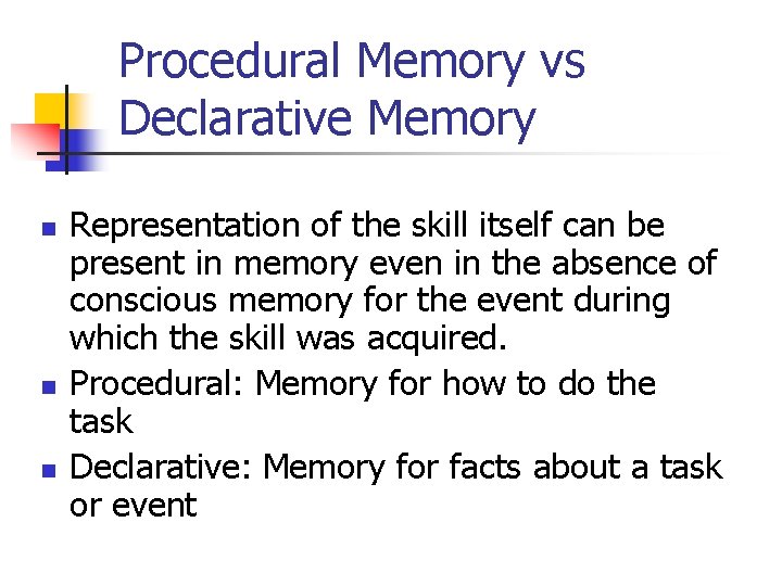 Procedural Memory vs Declarative Memory n n n Representation of the skill itself can