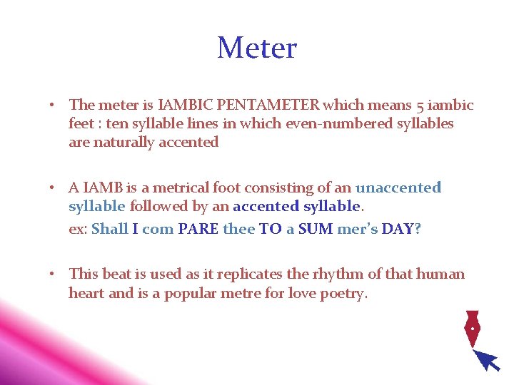 Meter • The meter is IAMBIC PENTAMETER which means 5 iambic feet : ten
