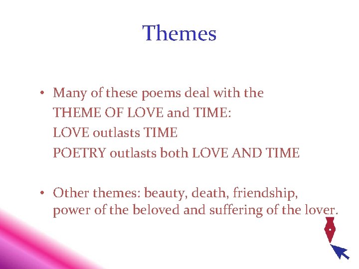 Themes • Many of these poems deal with the THEME OF LOVE and TIME: