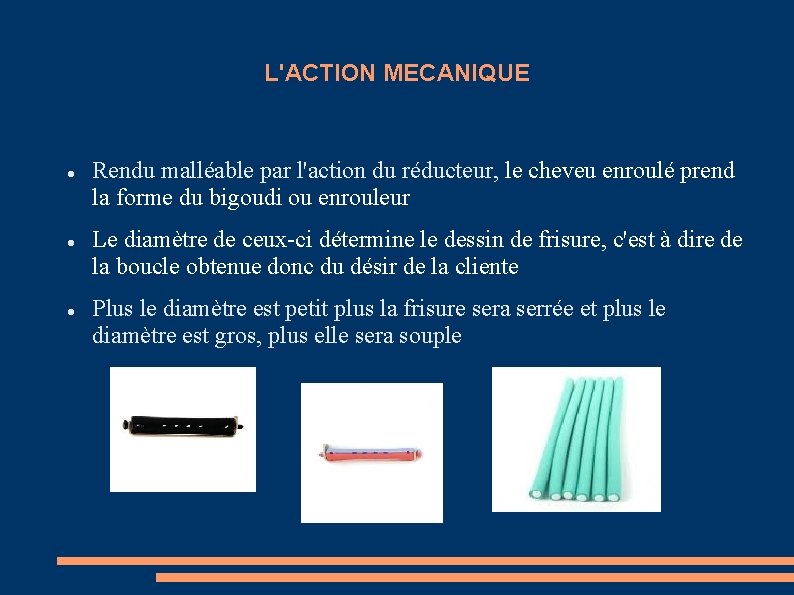 L'ACTION MECANIQUE Rendu malléable par l'action du réducteur, le cheveu enroulé prend la forme