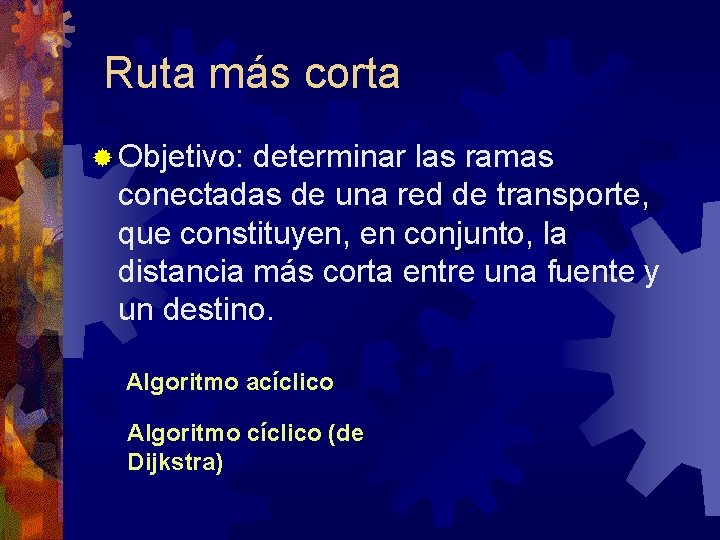 Ruta más corta ® Objetivo: determinar las ramas conectadas de una red de transporte,