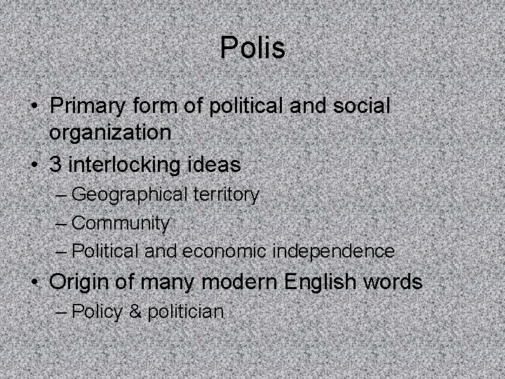 Polis • Primary form of political and social organization • 3 interlocking ideas –