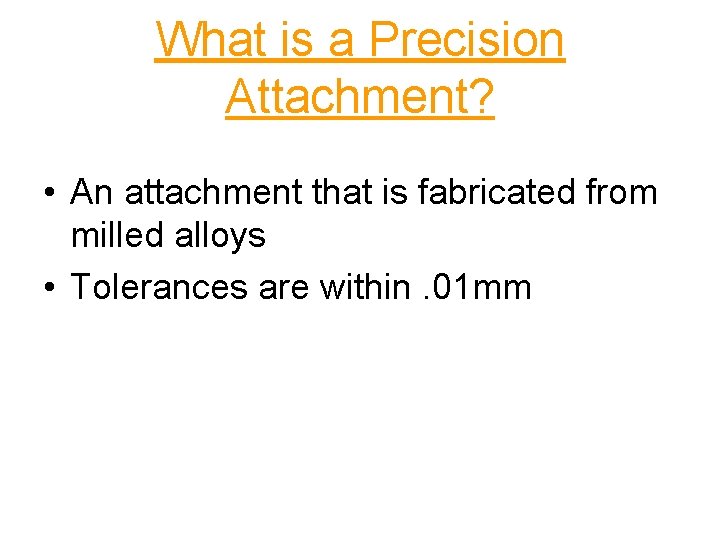 What is a Precision Attachment? • An attachment that is fabricated from milled alloys