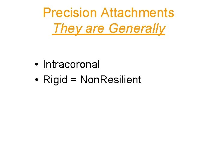 Precision Attachments They are Generally • Intracoronal • Rigid = Non. Resilient 