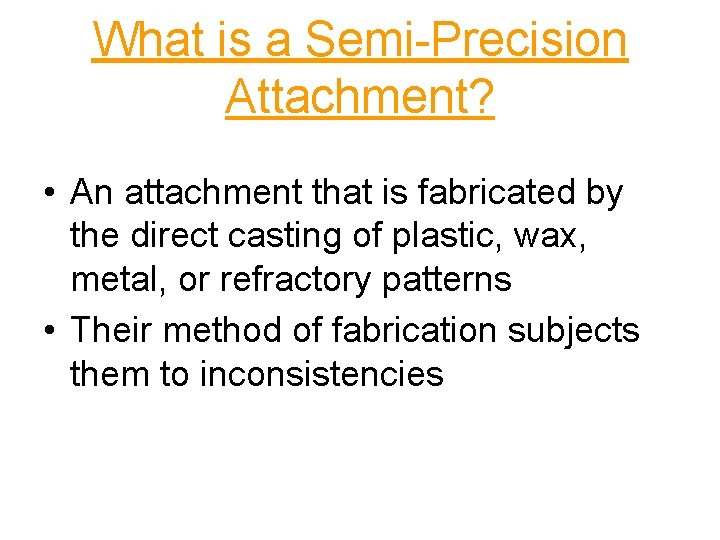 What is a Semi-Precision Attachment? • An attachment that is fabricated by the direct
