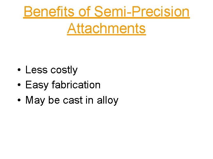 Benefits of Semi-Precision Attachments • Less costly • Easy fabrication • May be cast