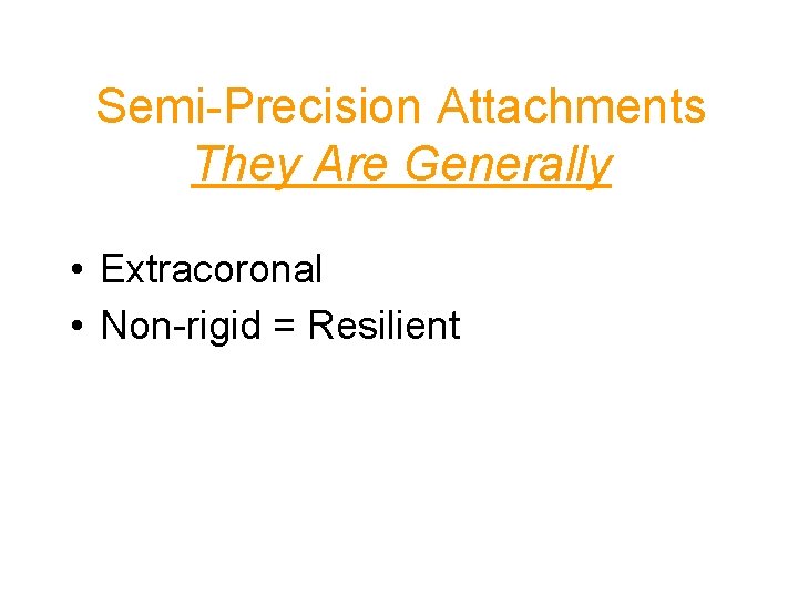 Semi-Precision Attachments They Are Generally • Extracoronal • Non-rigid = Resilient 