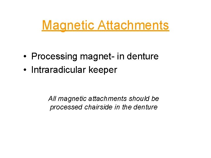 Magnetic Attachments • Processing magnet- in denture • Intraradicular keeper All magnetic attachments should