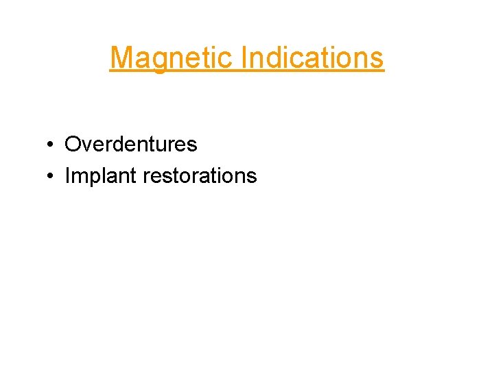 Magnetic Indications • Overdentures • Implant restorations 