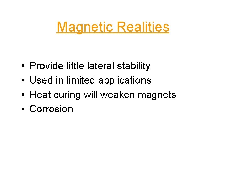 Magnetic Realities • • Provide little lateral stability Used in limited applications Heat curing