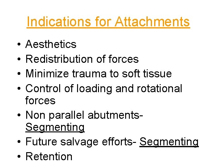 Indications for Attachments • • Aesthetics Redistribution of forces Minimize trauma to soft tissue
