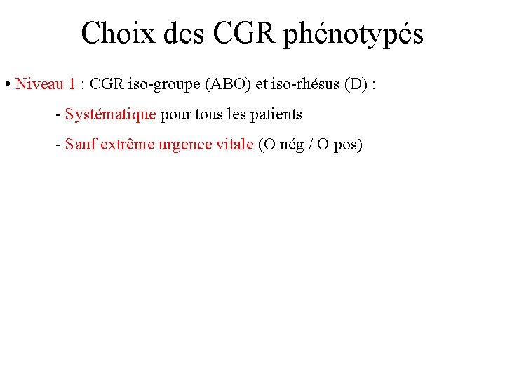 Choix des CGR phénotypés • Niveau 1 : CGR iso-groupe (ABO) et iso-rhésus (D)