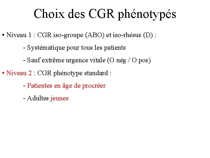 Choix des CGR phénotypés • Niveau 1 : CGR iso-groupe (ABO) et iso-rhésus (D)