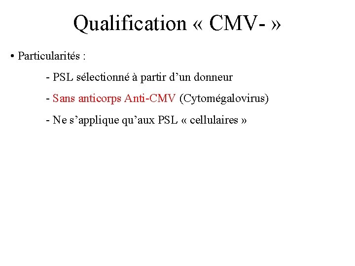 Qualification « CMV- » • Particularités : - PSL sélectionné à partir d’un donneur