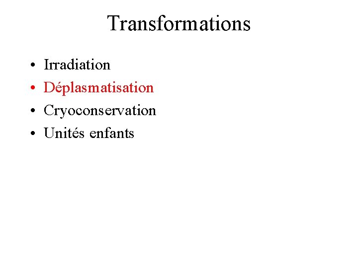 Transformations • • Irradiation Déplasmatisation Cryoconservation Unités enfants 