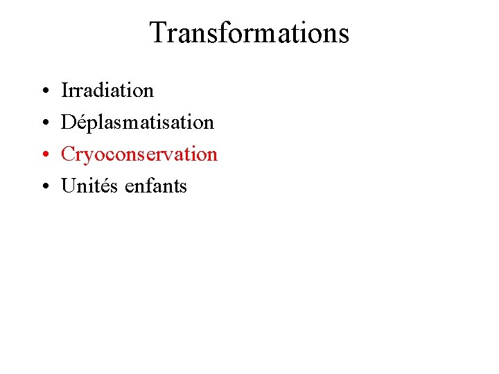Transformations • • Irradiation Déplasmatisation Cryoconservation Unités enfants 