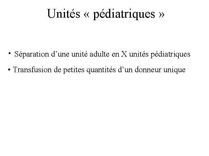 Unités « pédiatriques » • Séparation d’une unité adulte en X unités pédiatriques •