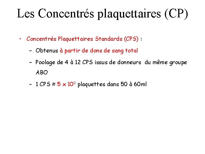 Les Concentrés plaquettaires (CP) • Concentrés Plaquettaires Standards (CPS) : – Obtenus à partir