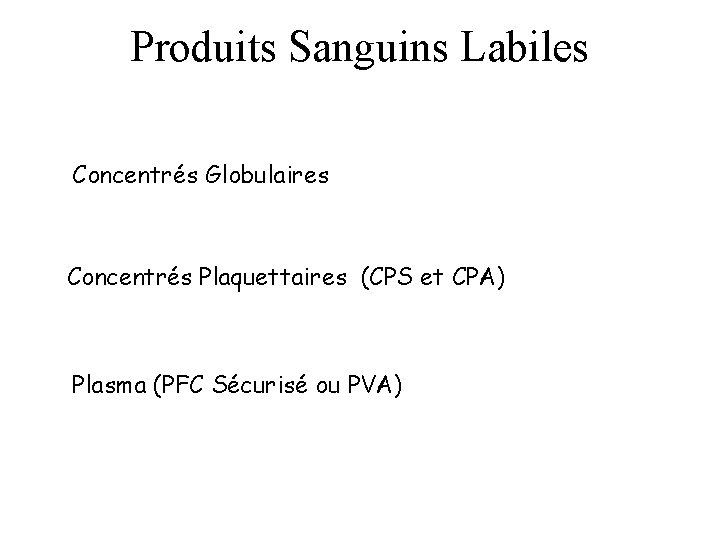 Produits Sanguins Labiles Concentrés Globulaires Concentrés Plaquettaires (CPS et CPA) Plasma (PFC Sécurisé ou