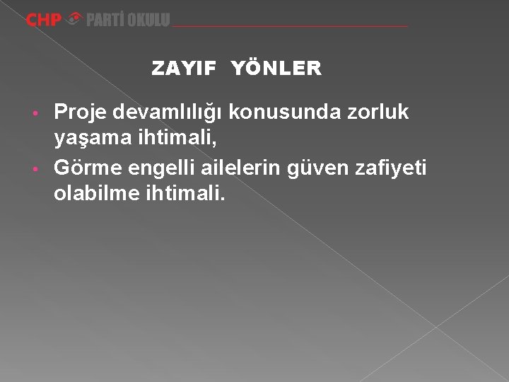 ZAYIF YÖNLER Proje devamlılığı konusunda zorluk yaşama ihtimali, • Görme engelli ailelerin güven zafiyeti