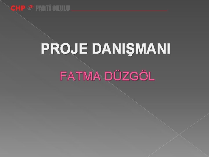 PROJE DANIŞMANI FATMA DÜZGÖL 